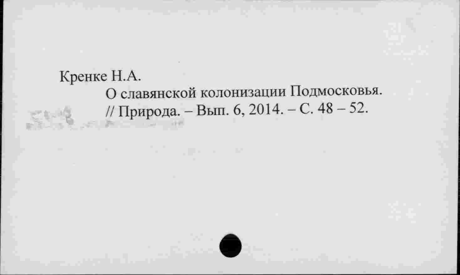 ﻿Кренке Н.А.
О славянской колонизации Подмосковья.
// Природа. - Вып. 6, 2014. - С. 48 - 52.